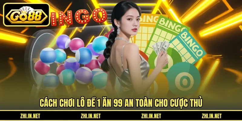 Cách chơi lô đề 1 ăn 99 an toàn cho cược thủ